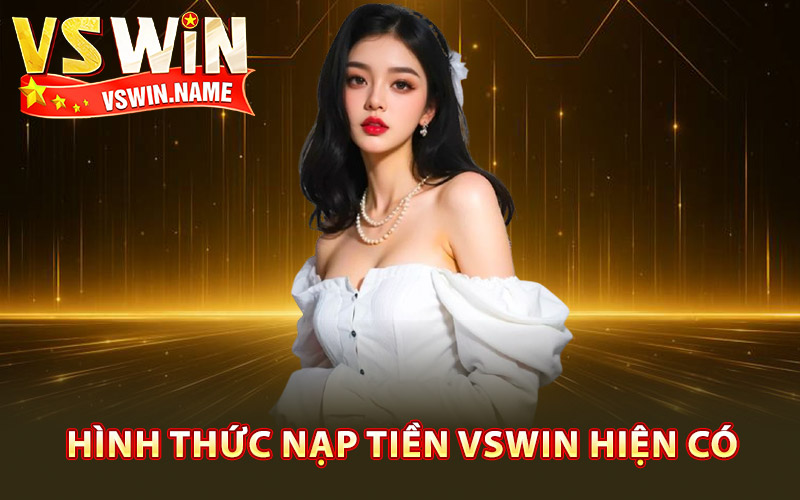 Nạp Tiền Vswin – Thao Tác Đơn Giản Tiền Vào Game Ngay 2 Danh sách hình thức nạp tiền Vswin hiện có