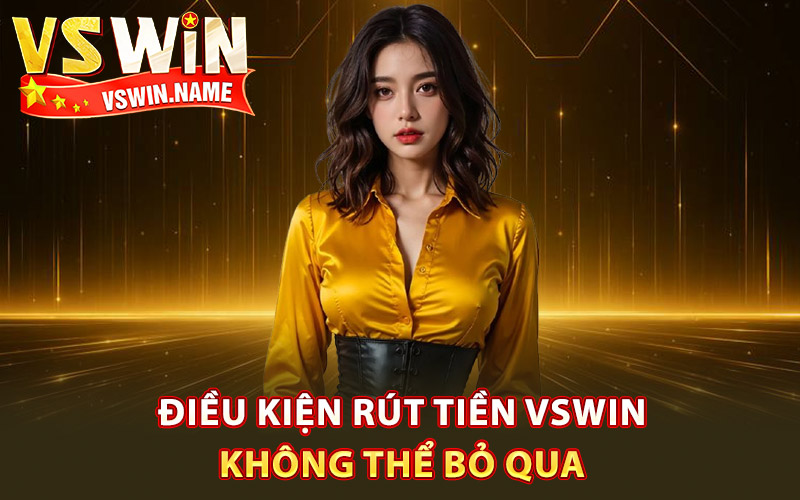 Điều kiện rút tiền Vswin không thể bỏ qua