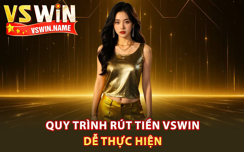 Quy trình rút tiền Vswin dễ thực hiện