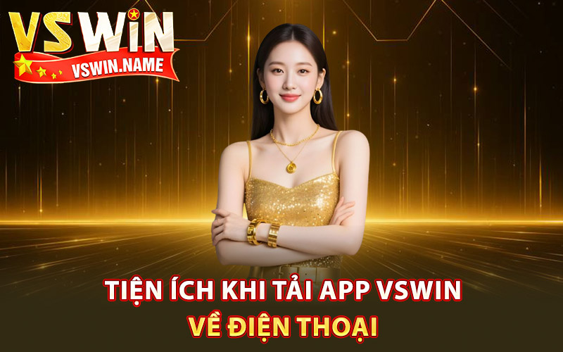 Tiện ích khi tải app Vswin về điện thoại