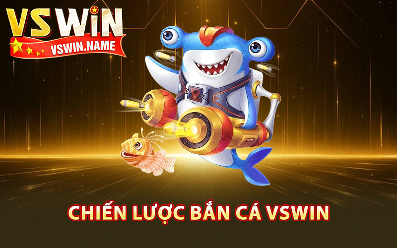 Chiến lược bắn cá Vswin hiệu quả nhất