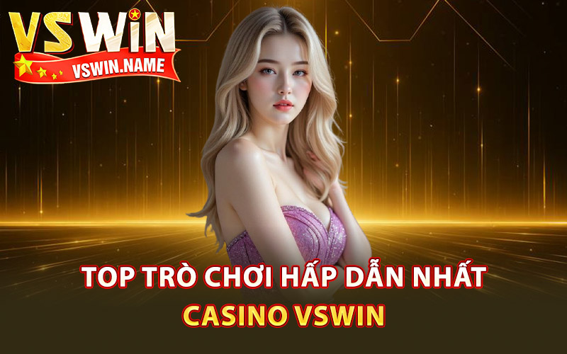 Top trò chơi hấp dẫn nhất casino Vswin